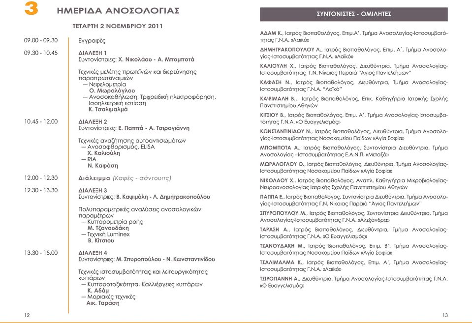 Παππά - Α. Τσιρογιάννη Τεχνικές αναζήτησης αυτοαντισωµάτων Ανοσοφθορισµός, ELISA X. Kaλιούλη RIA Ν. Καφάση ιάλ ειµµ α (Καφές - σάντουιτς) ΙΑΛΕΞΗ 3 Συντονίστριες: Β. Καψιµάλη - Λ.