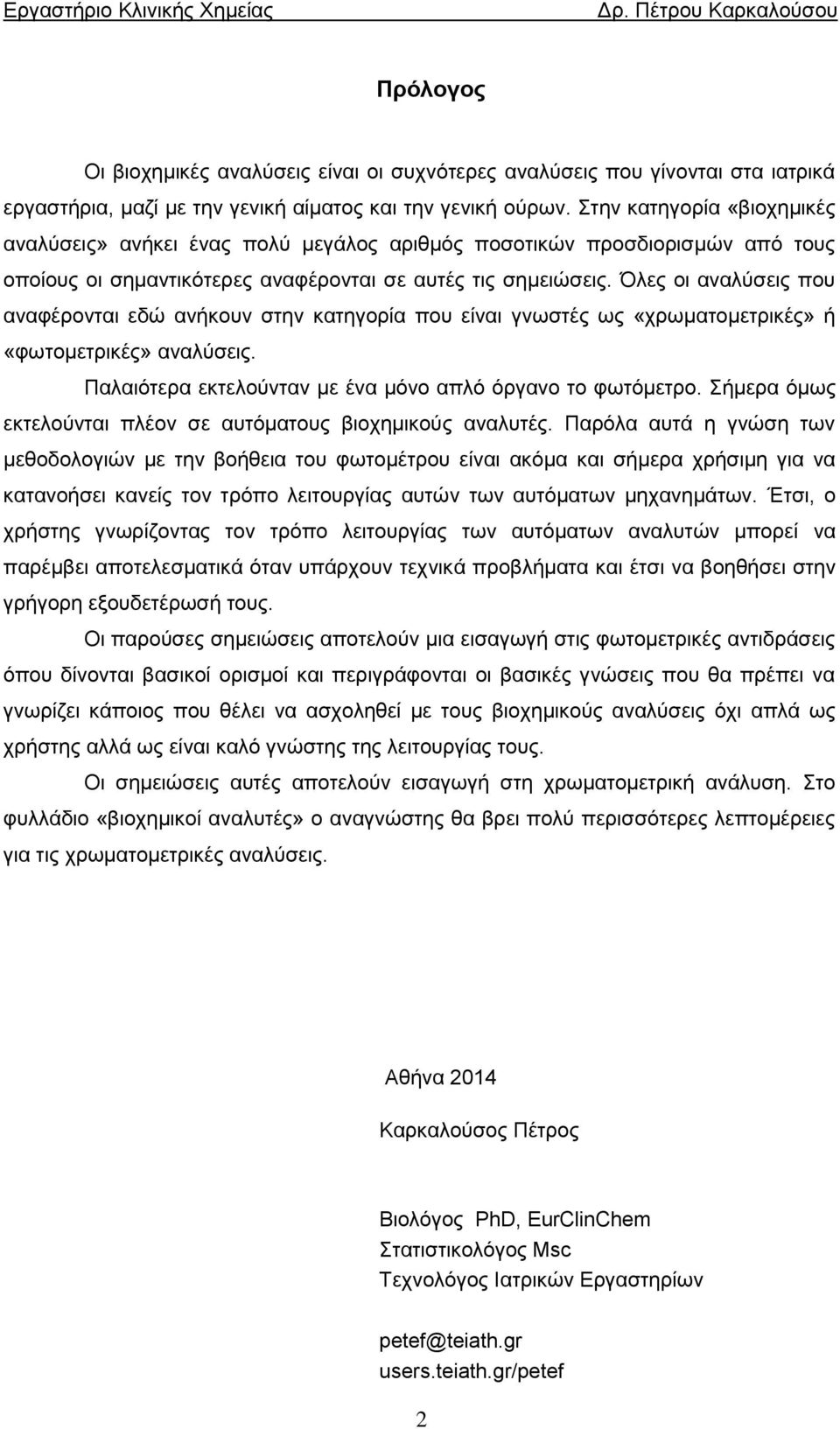 Όλες οι αναλύσεις που αναφέρονται εδώ ανήκουν στην κατηγορία που είναι γνωστές ως «χρωματομετρικές» ή «φωτομετρικές» αναλύσεις. Παλαιότερα εκτελούνταν με ένα μόνο απλό όργανο το φωτόμετρο.