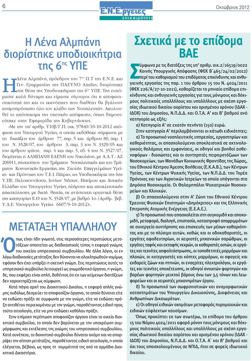 Της ευχόμαστε καλή δύναμη και είμαστε σίγουροι ότι η αποφασιστικότητά της και οι ικανότητες που διαθέτει θα βγάλουν ασπροπρόσωπο όλο τον κλάδο των Νοσηλευτών.