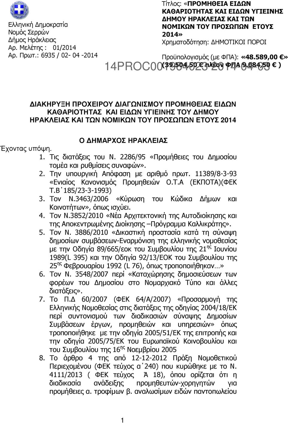 084,50 ) 14PROC001964023 2014-04-03 ΙΑΚΗΡΥΞΗ ΠΡΟΧΕΙΡΟΥ ΙΑΓΩΝΙΣΜΟΥ ΠΡΟΜΗΘΕΙΑΣ ΕΙ ΩΝ ΚΑΘΑΡΙΟΤΗΤΑΣ ΚΑΙ ΕΙ ΩΝ ΥΓΙΕΙΝΗΣ ΤΟΥ ΗΜΟΥ ΗΡΑΚΛΕΙΑΣ ΚΑΙ ΤΩΝ ΝΟΜΙΚΩΝ ΤΟΥ ΠΡΟΣΩΠΩΝ ΕΤΟΥΣ 2014 Ο ΗΜΑΡΧΟΣ ΗΡΑΚΛΕΙΑΣ