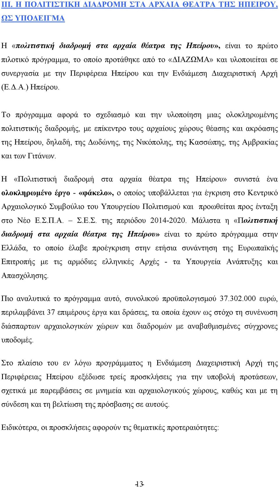 Το πρόγραμμα αφορά το σχεδιασμό και την υλοποίηση μιας ολοκληρωμένης πολιτιστικής διαδρομής, με επίκεντρο τους αρχαίους χώρους θέασης και ακρόασης της Ηπείρου, δηλαδή, της Δωδώνης, της Νικόπολης, της