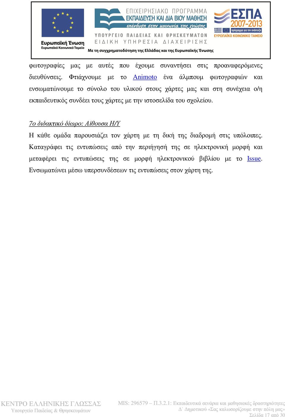 τους χάρτες µε την ιστοσελίδα του σχολείου. 7ο διδακτικό δίωρο: Αίθουσα Η/Υ Η κάθε οµάδα παρουσιάζει τον χάρτη µε τη δική της διαδροµή στις υπόλοιπες.