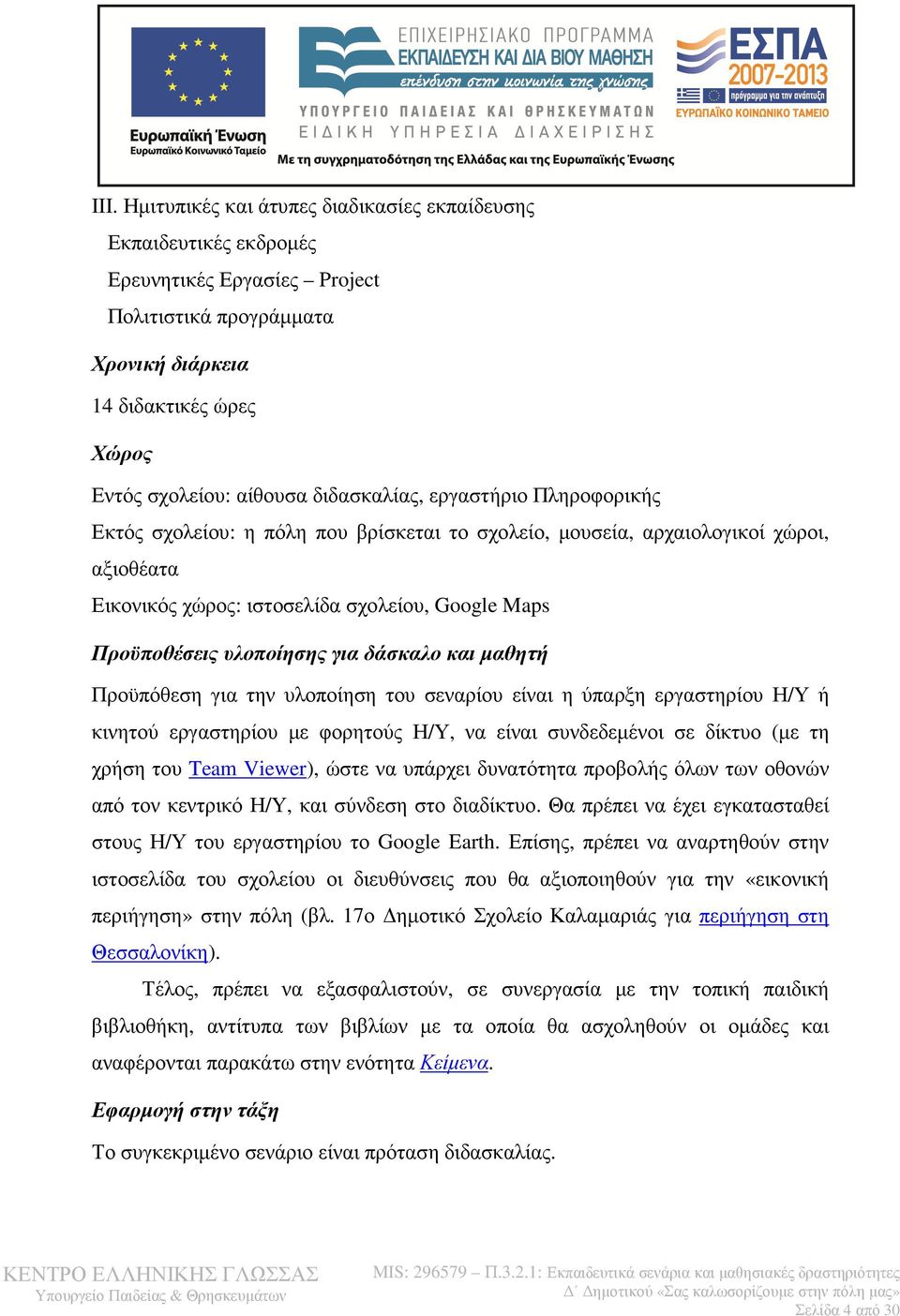 για δάσκαλο και µαθητή Προϋπόθεση για την υλοποίηση του σεναρίου είναι η ύπαρξη εργαστηρίου Η/Υ ή κινητού εργαστηρίου µε φορητούς Η/Υ, να είναι συνδεδεµένοι σε δίκτυο (µε τη χρήση του Team Viewer),