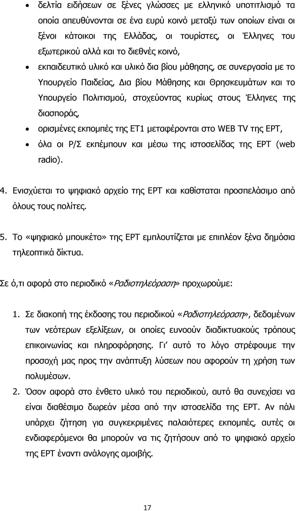 Έλληνες της διασποράς, ορισµένες εκποµπές της ΕΤ1 µεταφέρονται στο WEB TV της ΕΡΤ, όλα οι Ρ/Σ εκπέµπουν και µέσω της ιστοσελίδας της ΕΡΤ (web radio). 4.