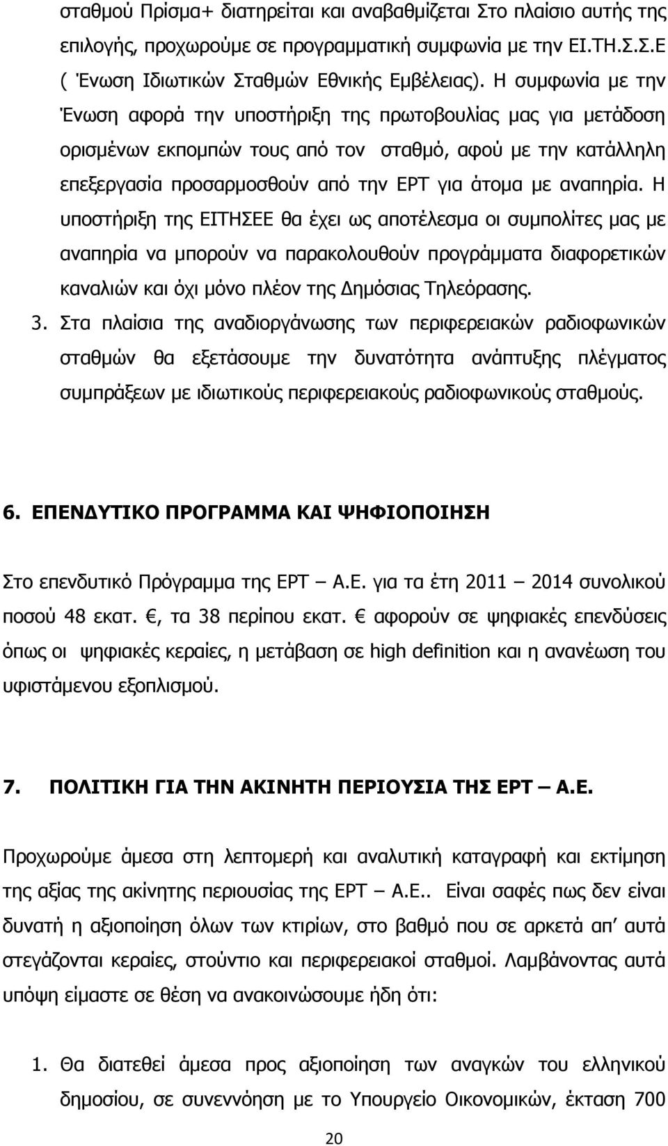 αναπηρία. Η υποστήριξη της ΕΙΤΗΣΕΕ θα έχει ως αποτέλεσµα οι συµπολίτες µας µε αναπηρία να µπορούν να παρακολουθούν προγράµµατα διαφορετικών καναλιών και όχι µόνο πλέον της ηµόσιας Τηλεόρασης. 3.