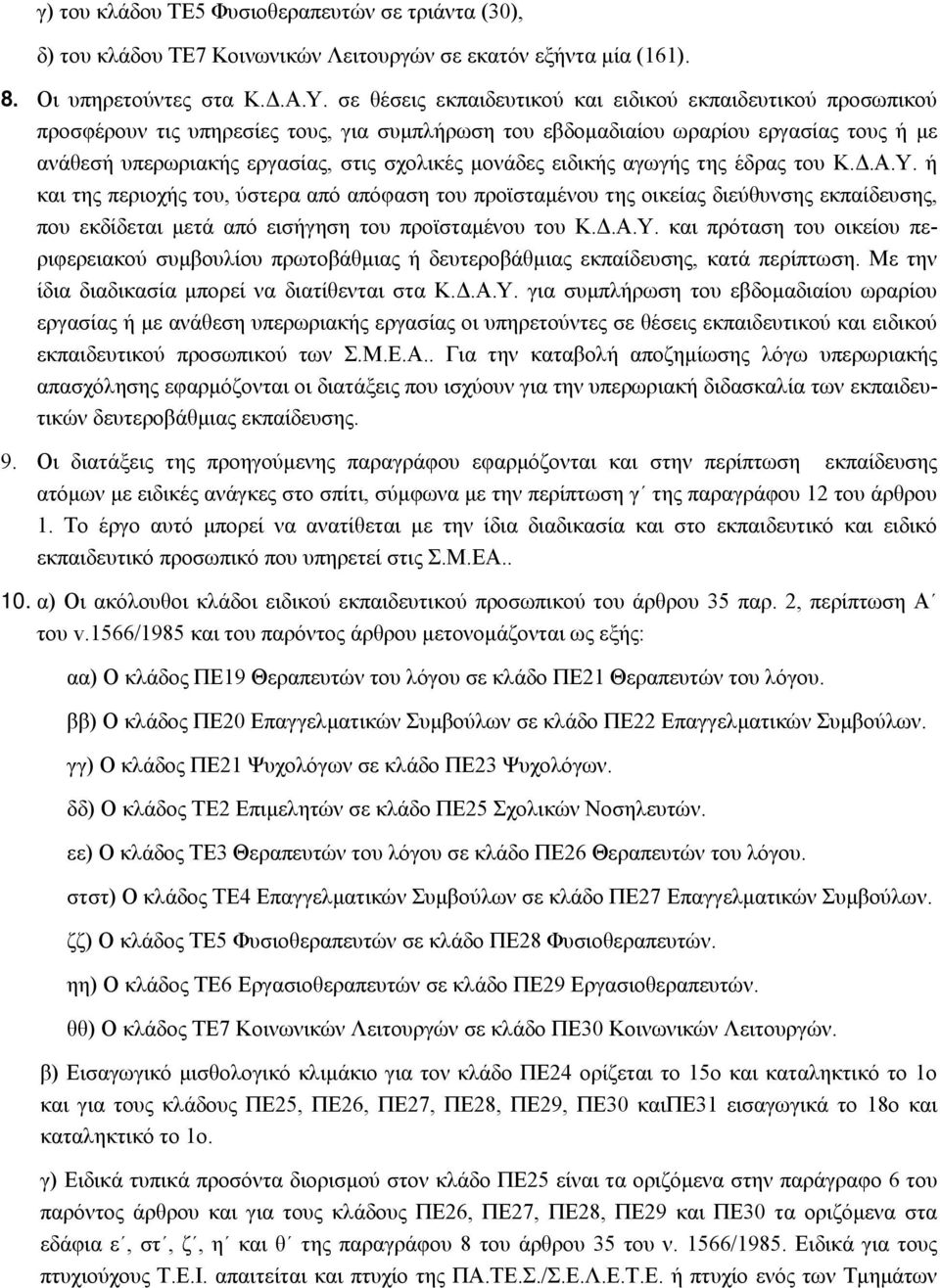 μονάδες ειδικής αγωγής της έδρας του Κ.Δ.Α.Υ. ή και της περιοχής του, ύστερα από απόφαση του προϊσταμένου της οικείας διεύθυνσης εκπαίδευσης, που εκδίδεται μετά από εισήγηση του προϊσταμένου του Κ.Δ.Α.Υ. και πρόταση του οικείου περιφερειακού συμβουλίου πρωτοβάθμιας ή δευτεροβάθμιας εκπαίδευσης, κατά περίπτωση.