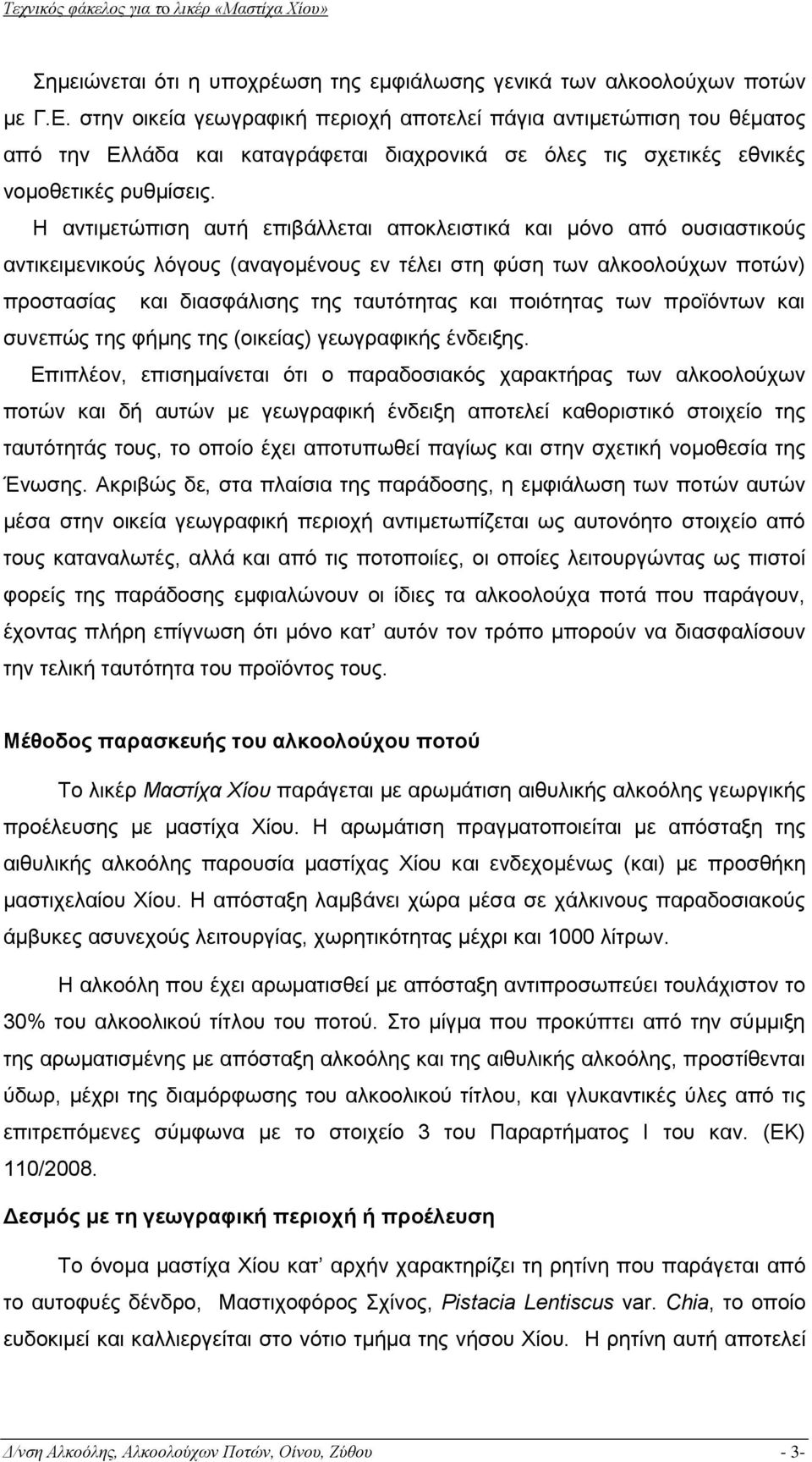 Η αντιμετώπιση αυτή επιβάλλεται αποκλειστικά και μόνο από ουσιαστικούς αντικειμενικούς λόγους (αναγομένους εν τέλει στη φύση των αλκοολούχων ποτών) προστασίας και διασφάλισης της ταυτότητας και