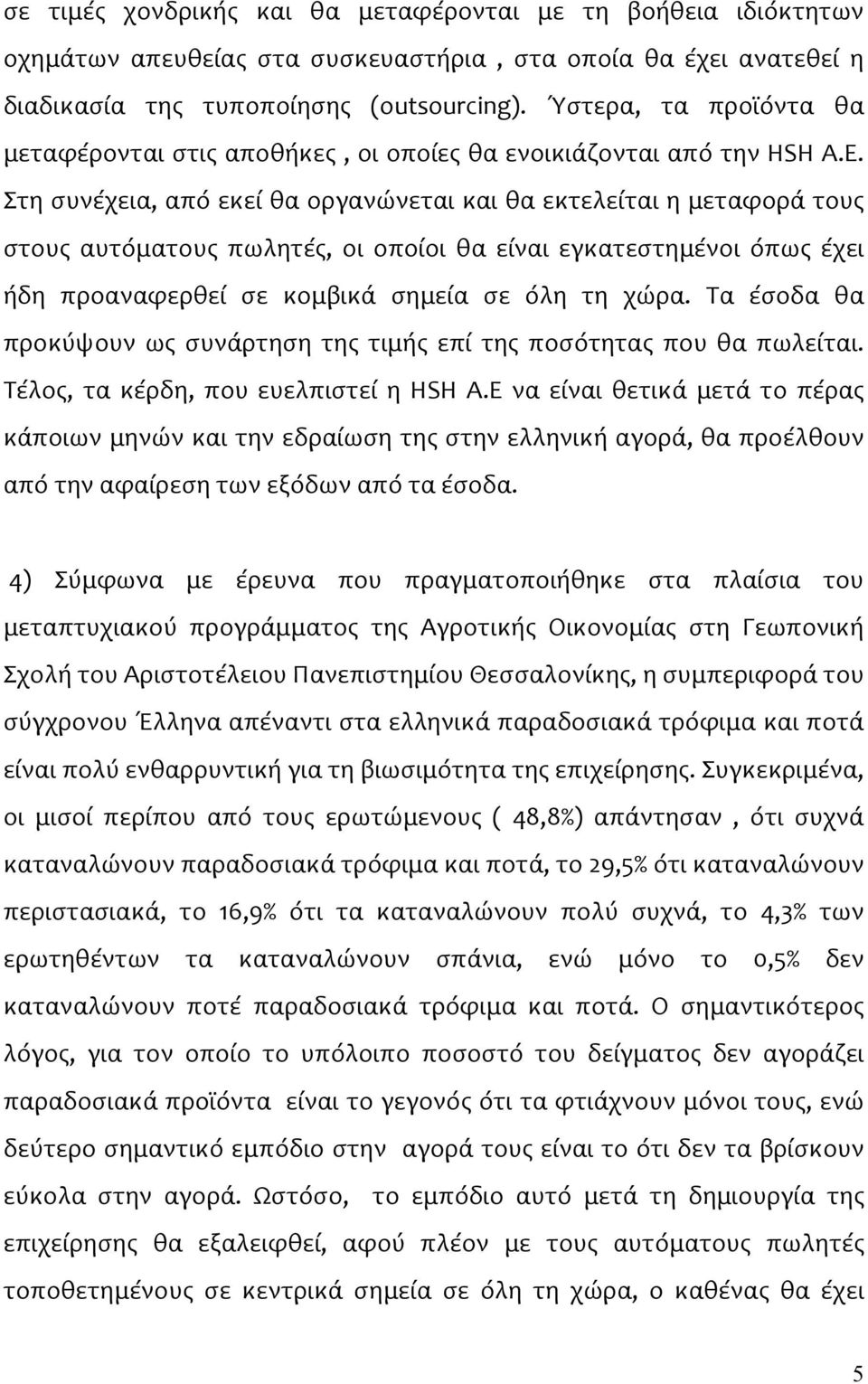 Στη συνέχεια, από εκεί θα οργανώνεται και θα εκτελείται η μεταφορά τους στους αυτόματους πωλητές, οι οποίοι θα είναι εγκατεστημένοι όπως έχει ήδη προαναφερθεί σε κομβικά σημεία σε όλη τη χώρα.