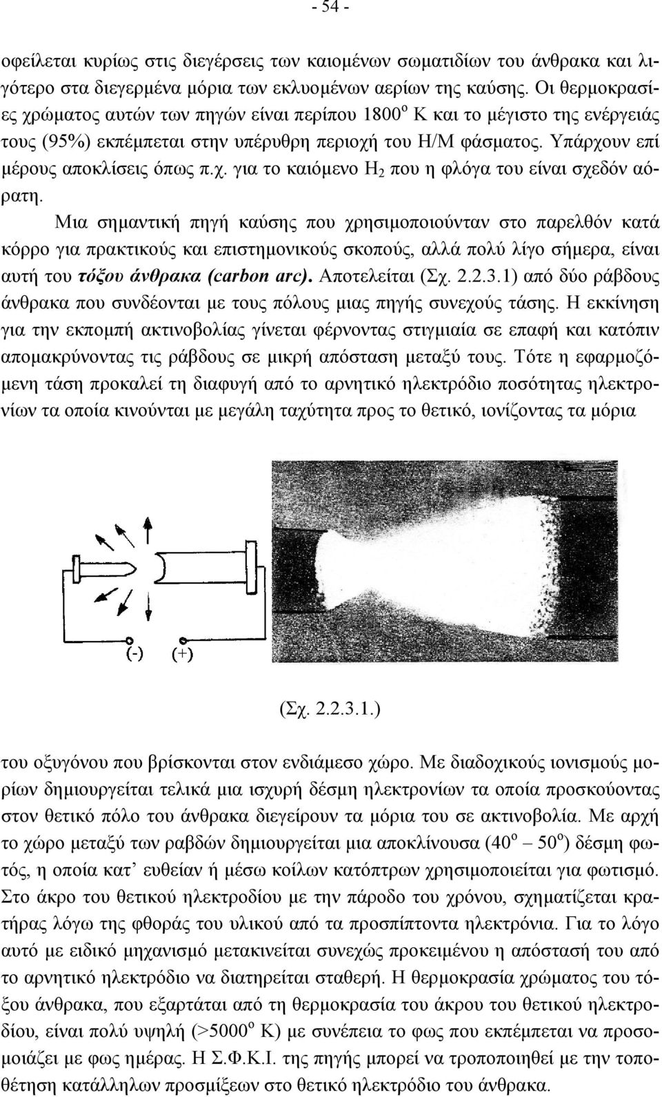 Μια σηµαντική πηγή καύσης που χρησιµοποιούνταν στο παρελθόν κατά κόρρο για πρακτικούς και επιστηµονικούς σκοπούς, αλλά πολύ λίγο σήµερα, είναι αυτή του τόξου άνθρακα (carbon arc). Αποτελείται (Σχ. 2.