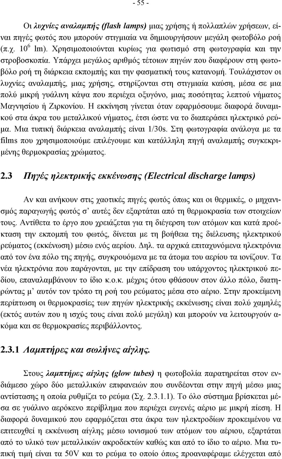 Τουλάχιστον οι λυχνίες αναλαµπής, µιας χρήσης, στηρίζονται στη στιγµιαία καύση, µέσα σε µια πολύ µικρή γυάλινη κάψα που περιέχει οξυγόνο, µιας ποσότητας λεπτού νήµατος Μαγνησίου ή Ζιρκονίου.