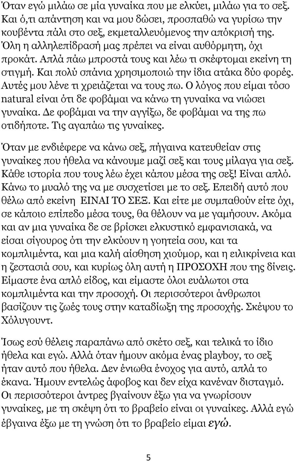 Απηέο κνπ ιέλε ηη ρξεηάδεηαη λα ηνπο πσ. Ν ιφγνο πνπ είκαη ηφζν natural είλαη φηη δε θνβάκαη λα θάλσ ηε γπλαίθα λα ληψζεη γπλαίθα. Γε θνβάκαη λα ηελ αγγίμσ, δε θνβάκαη λα ηεο πσ νηηδήπνηε.