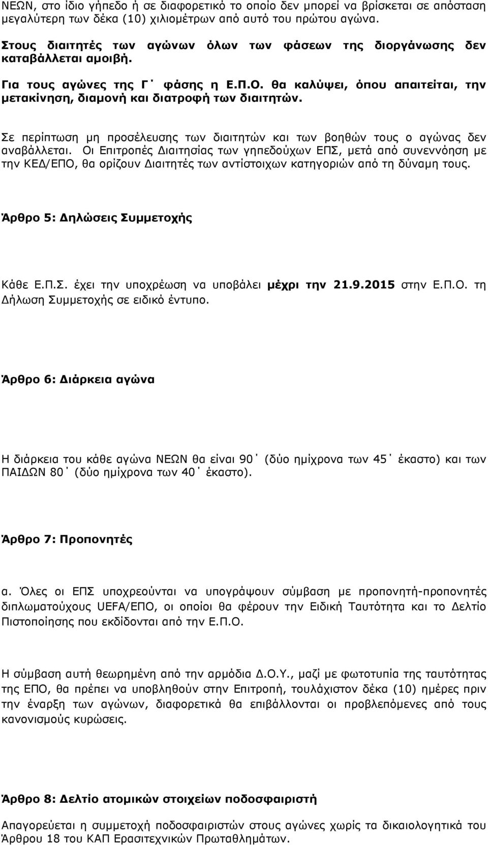 θα καλύψει, όπου απαιτείται, την µετακίνηση, διαµονή και διατροφή των διαιτητών. Σε περίπτωση µη προσέλευσης των διαιτητών και των βοηθών τους ο αγώνας δεν αναβάλλεται.