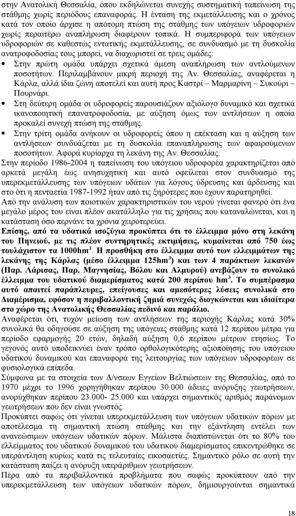 Η συμπεριφορά των υπόγειων υδροφοριών σε καθεστώς εντατικής εκμετάλλευσης, σε συνδυασμό με τη δυσκολία ανατροφοδοσίας τους μπορεί, να διαχωριστεί σε τρεις ομάδες: Στην πρώτη ομάδα υπάρχει σχετικά