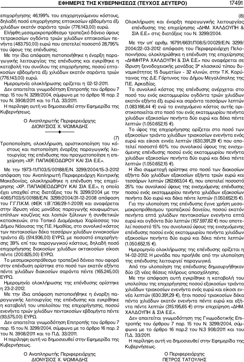 Με την ίδια απόφαση πιστοποιήθηκε η έναρξη παρα γωγικής λειτουργίας της επένδυσης και εγκρίθηκε η καταβολή του συνόλου της επιχορήγησης, ποσού επτα κοσίων εβδομήντα έξι χιλιάδων εκατόν σαράντα τριών