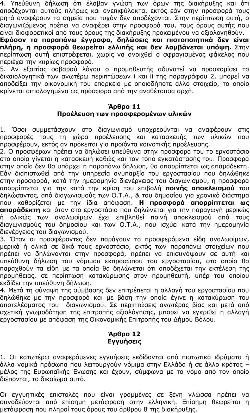 Εφόσον τα παραπάνω έγγραφα, δηλώσεις και πιστοποιητικά δεν είναι πλήρη, η προσφορά θεωρείται ελλιπής και δεν λαμβάνεται υπόψη.