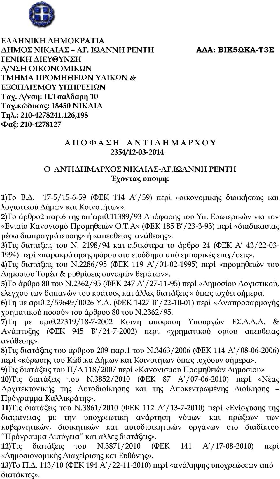 2)Το άρθρο2 παρ.6 της υπ αριθ.11389/93 Απόφασης του Υπ. Εσωτερικών για τον «Ενιαίο Κανονισμό Προμηθειών Ο.Τ.Α» (ΦΕΚ 185 Β /23-3-93) περί «διαδικασίας μέσω διαπραγμάτευσης» ή «απευθείας ανάθεσης».