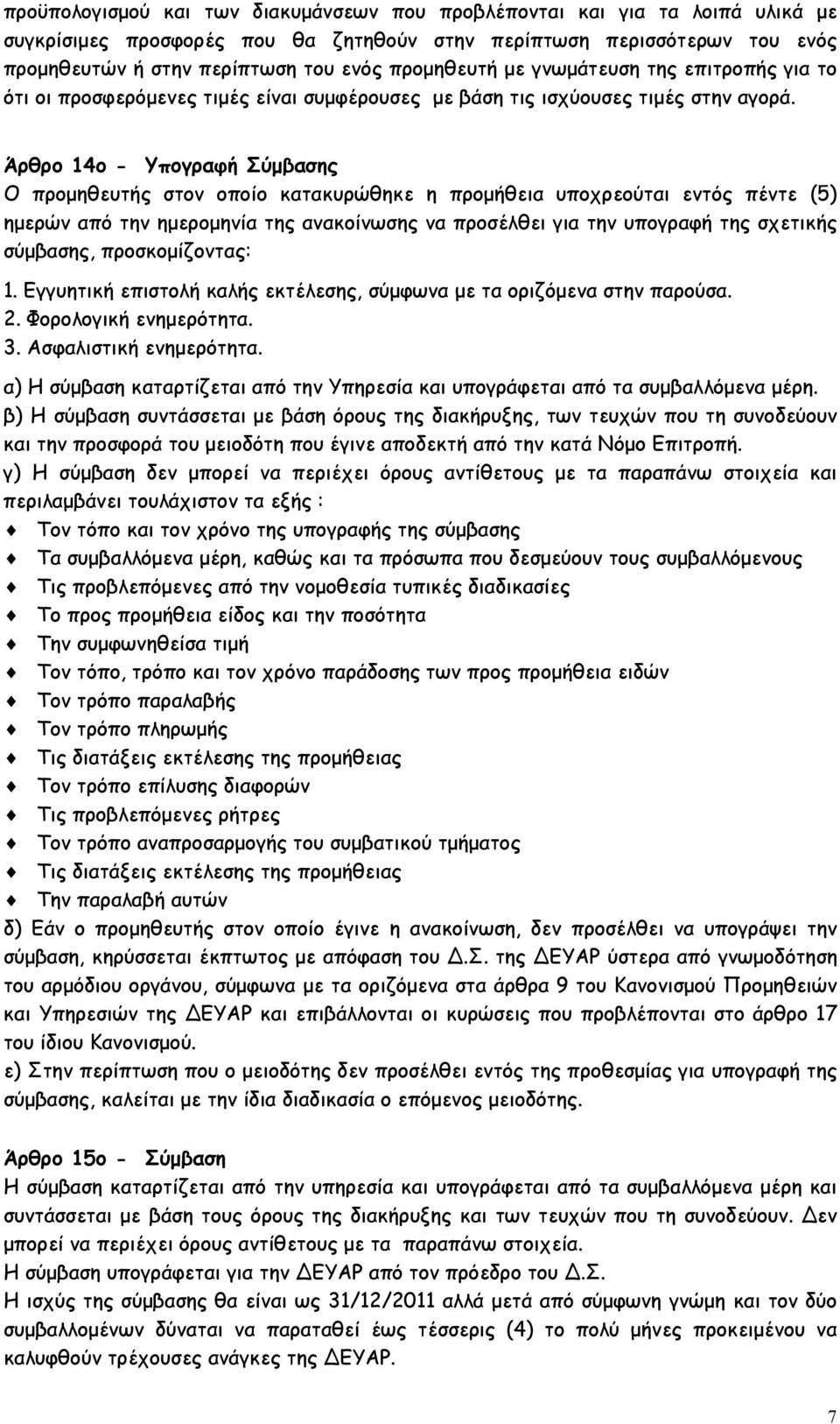 Άρθρο 14ο - Υπογραφή Σύμβασης Ο προμηθευτής στον οποίο κατακυρώθηκε η προμήθεια υποχρεούται εντός πέντε (5) ημερών από την ημερομηνία της ανακοίνωσης να προσέλθει για την υπογραφή της σχετικής