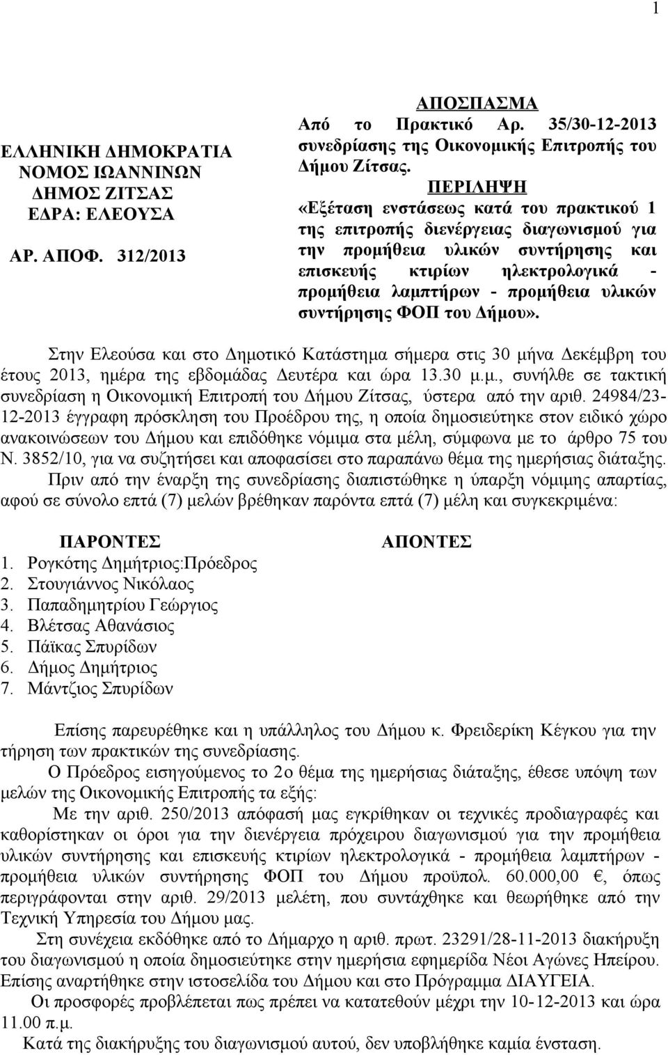 συντήρησης ΦΟΠ του Δήμου». Στην Ελεούσα και στο Δημοτικό Κατάστημα σήμερα στις 30 μήνα Δεκέμβρη του έτους 2013, ημέρα της εβδομάδας Δευτέρα και ώρα 13.30 μ.μ., συνήλθε σε τακτική συνεδρίαση η Οικονομική Επιτροπή του Δήμου Ζίτσας, ύστερα από την αριθ.