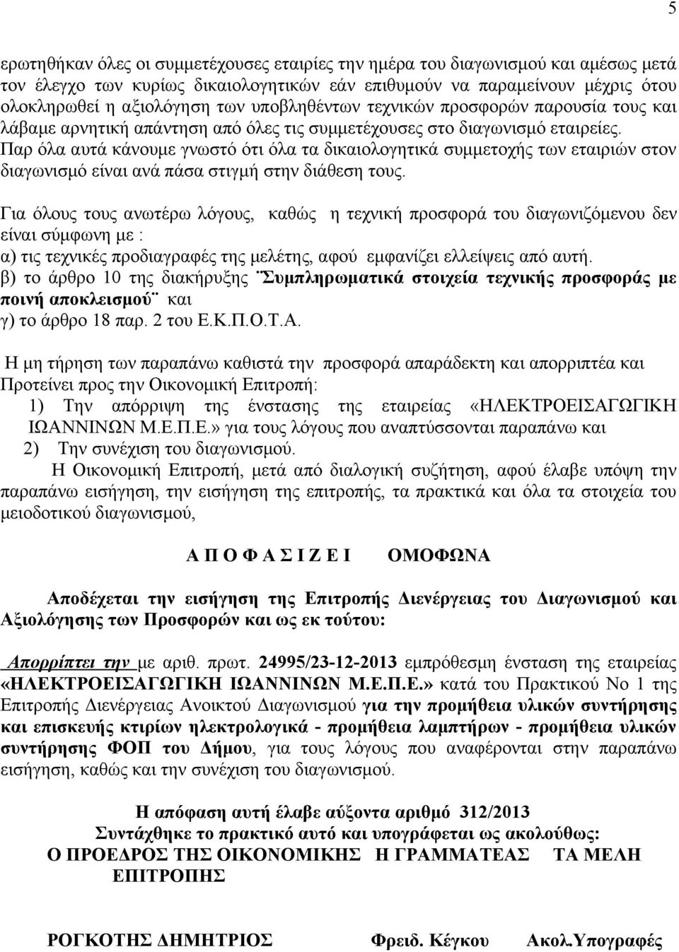 Παρ όλα αυτά κάνουμε γνωστό ότι όλα τα δικαιολογητικά συμμετοχής των εταιριών στον διαγωνισμό είναι ανά πάσα στιγμή στην διάθεση τους.