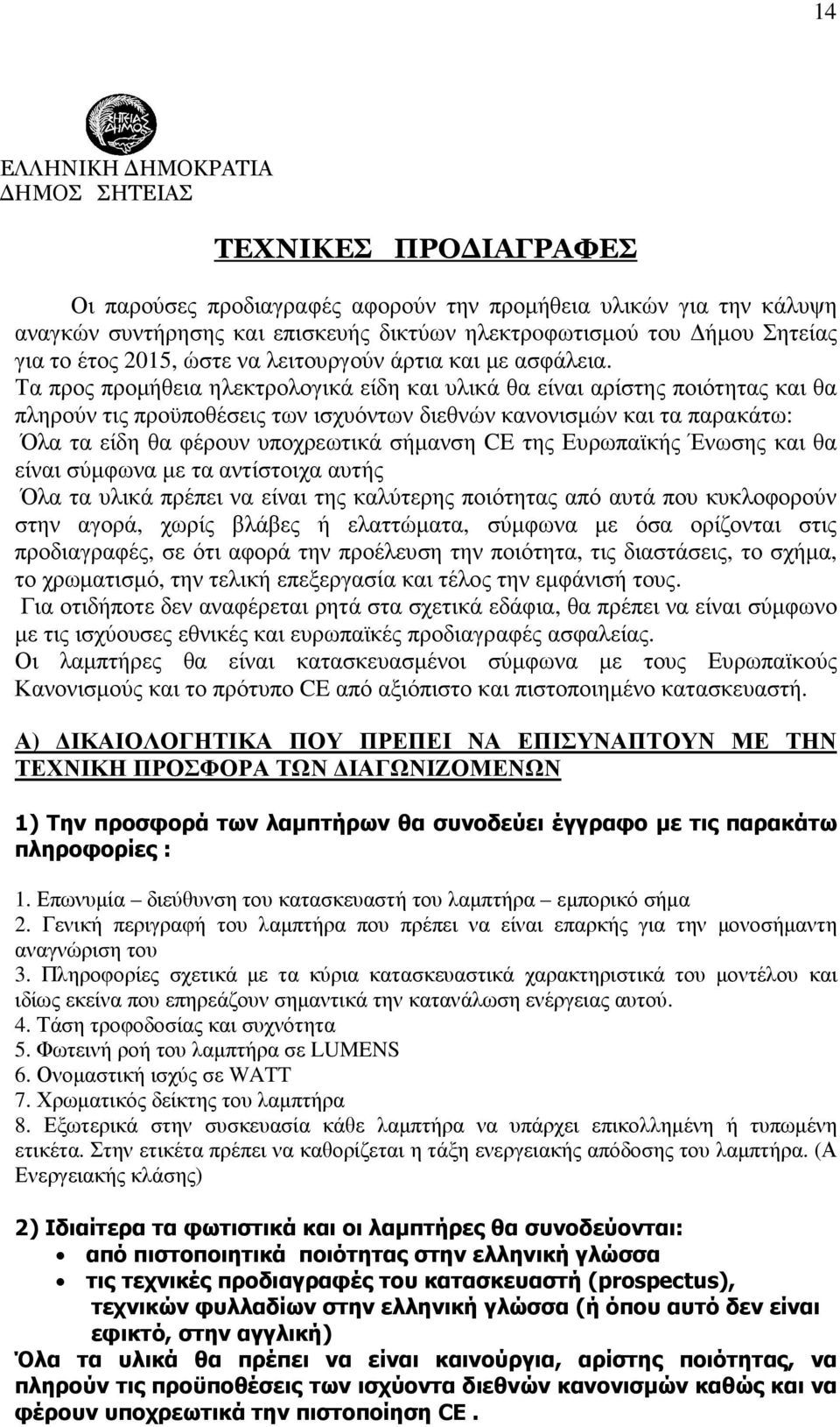 Τα προς προµήθεια ηλεκτρολογικά είδη και υλικά θα είναι αρίστης ποιότητας και θα πληρούν τις προϋποθέσεις των ισχυόντων διεθνών κανονισµών και τα παρακάτω: Όλα τα είδη θα φέρουν υποχρεωτικά σήµανση