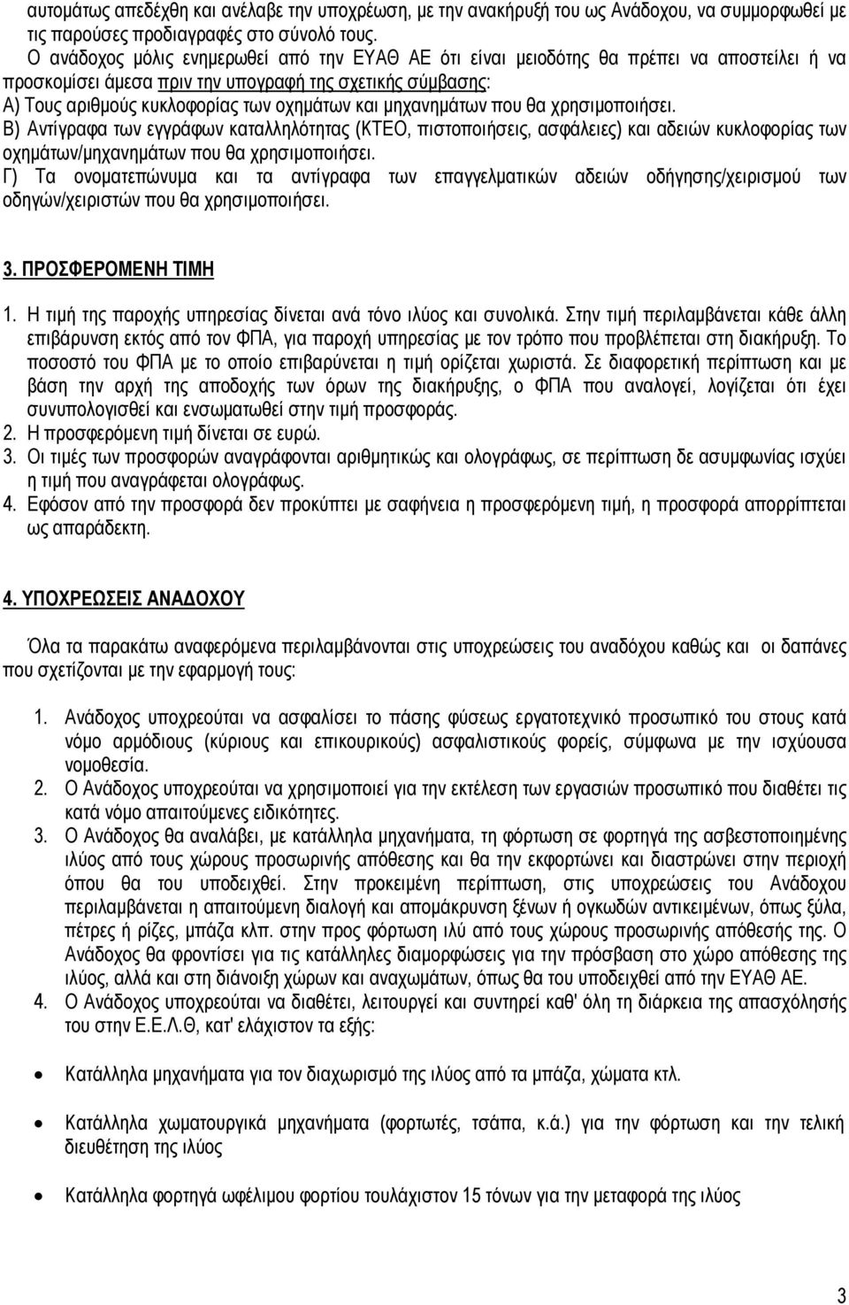 µηχανηµάτων που θα χρησιµοποιήσει. Β) Αντίγραφα των εγγράφων καταλληλότητας (ΚΤΕΟ, πιστοποιήσεις, ασφάλειες) και αδειών κυκλοφορίας των οχηµάτων/µηχανηµάτων που θα χρησιµοποιήσει.