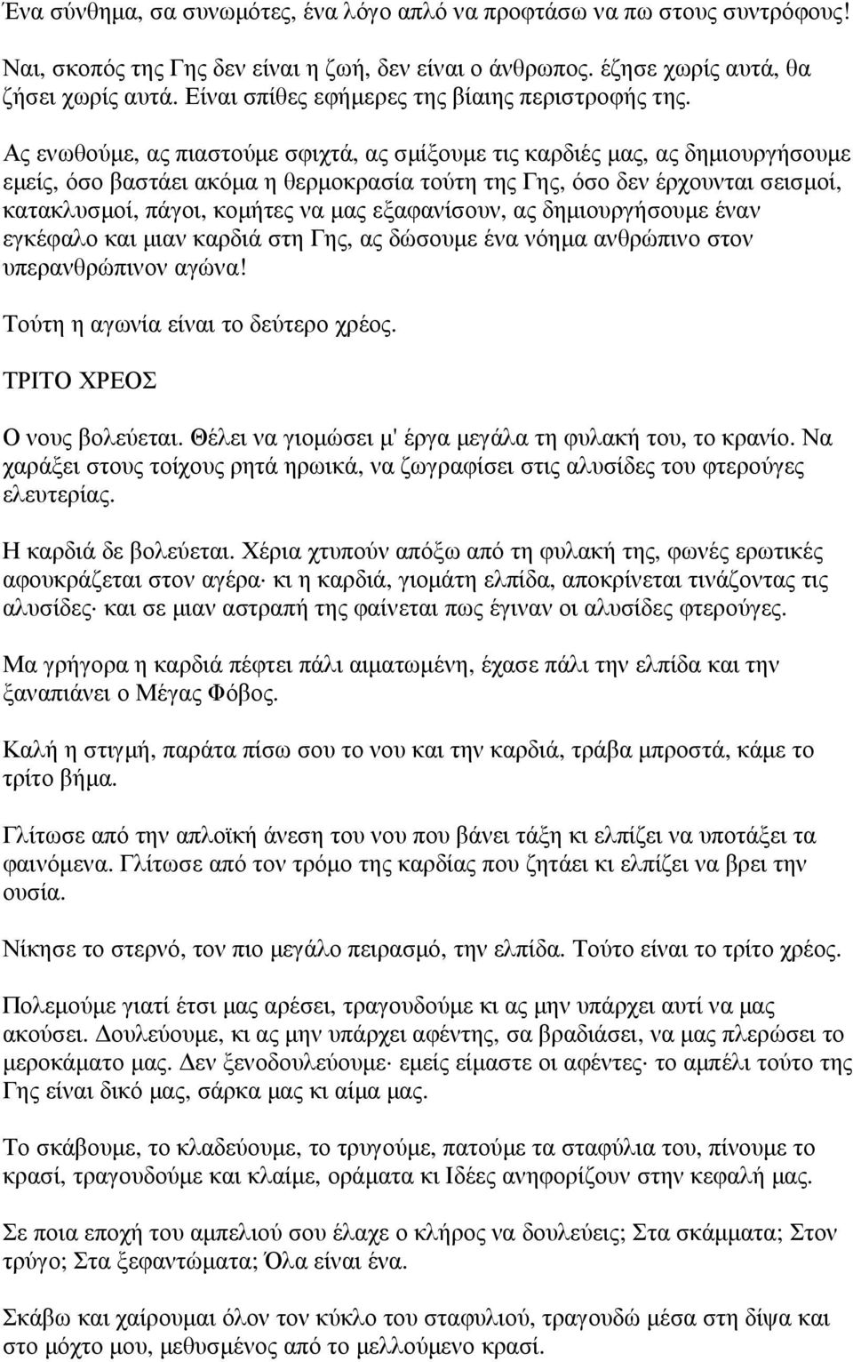 Ας ενωθούµε, ας πιαστούµε σφιχτά, ας σµίξουµε τις καρδιές µας, ας δηµιουργήσουµε εµείς, όσο βαστάει ακόµα η θερµοκρασία τούτη της Γης, όσο δεν έρχουνται σεισµοί, κατακλυσµοί, πάγοι, κοµήτες να µας