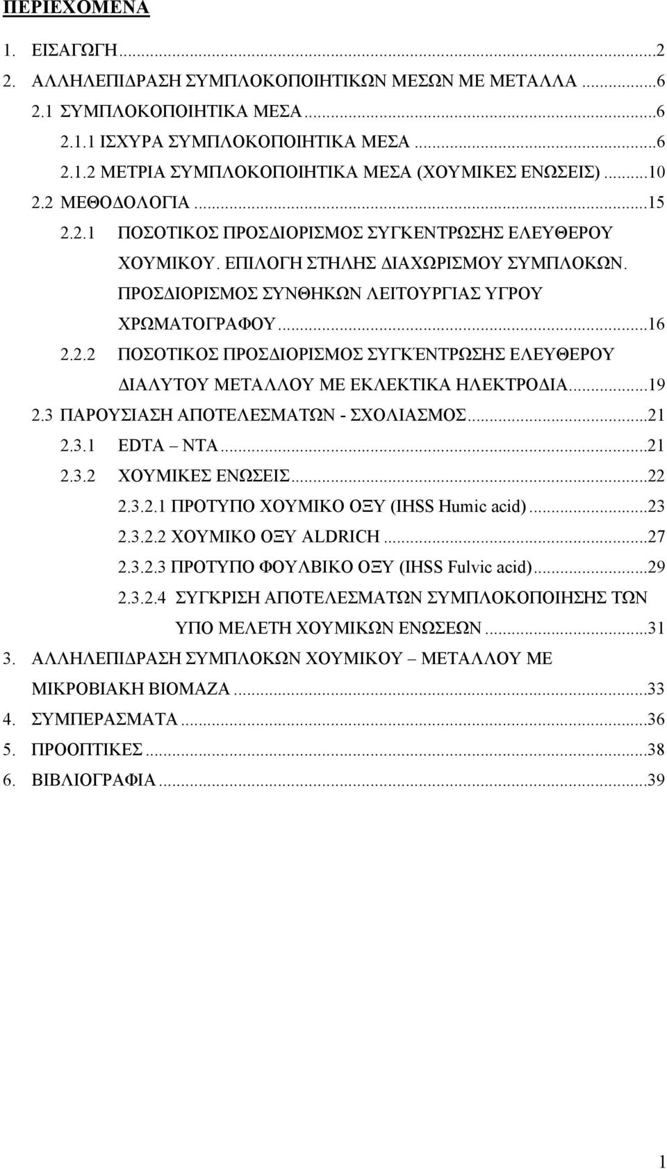 ..19 2.3 ΠΑΡΟΥΣΙΑΣΗ ΑΠΟΤΕΛΕΣΜΑΤΩΝ - ΣΧΟΛΙΑΣΜΟΣ...21 2.3.1 EDTA NTA...21 2.3.2 ΧΟΥΜΙΚΕΣ ΕΝΩΣΕΙΣ...22 2.3.2.1 ΠΡΟΤΥΠΟ ΧΟΥΜΙΚΟ ΟΞΥ (IHSS Humic acid)...23 2.3.2.2 ΧΟΥΜΙΚΟ ΟΞΥ ALDRICH...27 2.3.2.3 ΠΡΟΤΥΠΟ ΦΟΥΛΒΙΚΟ ΟΞΥ (IHSS Fulvic acid).