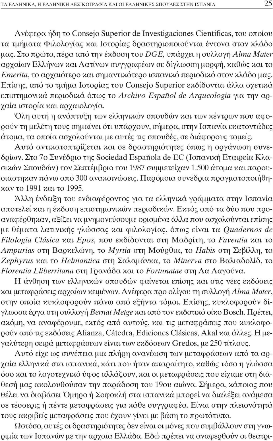 στον κλάδο µας. Eπίσης, απ το τµήµα Iστορίας του Consejo Superior εκδίδονται άλλα σχετικά επιστηµονικά περιοδικά πως το Archivo Español de Arqueologia για την αρχαία ιστορία και αρχαιολογία.