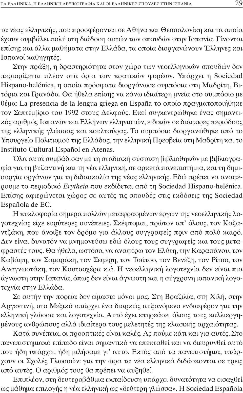 Στην πράξη, η δραστηρι τητα στον χώρο των νεοελληνικών σπουδών δεν περιορίζεται πλέον στα ρια των κρατικών φορέων.