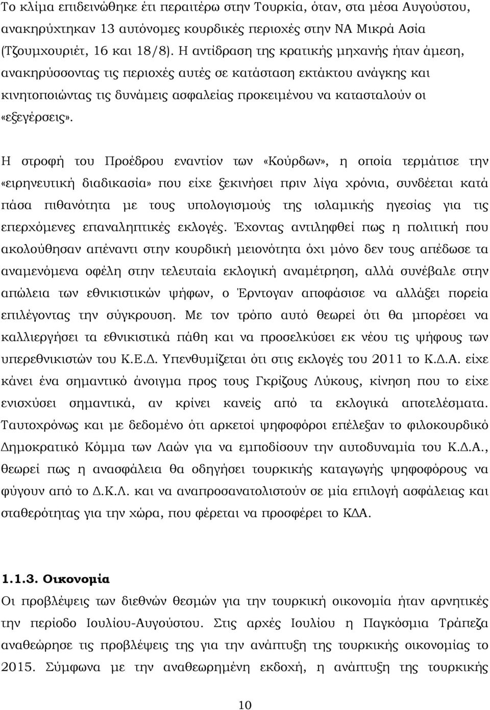 Η στροφή του Προέδρου εναντίον των «Κούρδων», η οποία τερμάτισε την «ειρηνευτική διαδικασία» που είχε ξεκινήσει πριν λίγα χρόνια, συνδέεται κατά πάσα πιθανότητα με τους υπολογισμούς της ισλαμικής