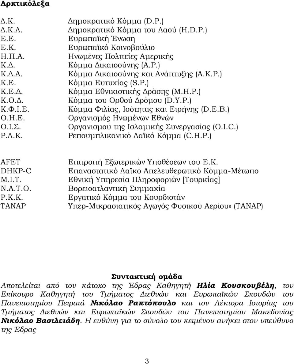 Η.Ρ.) Κόμμα του Ορθού Δρόμου (D.Υ.P.) Κόμμα Φιλίας, Ισότητας και Ειρήνης (D.E.B.) Οργανισμός Ηνωμένων Εθνών Οργανισμού της Ισλαμικής Συνεργασίας (O.I.C.) Ρεπουμπλικανικό Λαϊκό Κόμμα (C.H.P.) ΑFET DHKP-C Μ.