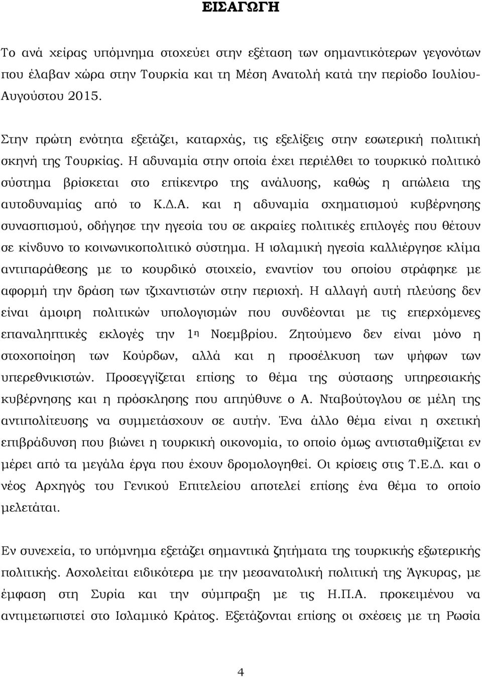 Η αδυναμία στην οποία έχει περιέλθει το τουρκικό πολιτικό σύστημα βρίσκεται στο επίκεντρο της ανάλυσης, καθώς η απώλεια της αυτοδυναμίας από το Κ.Δ.Α.