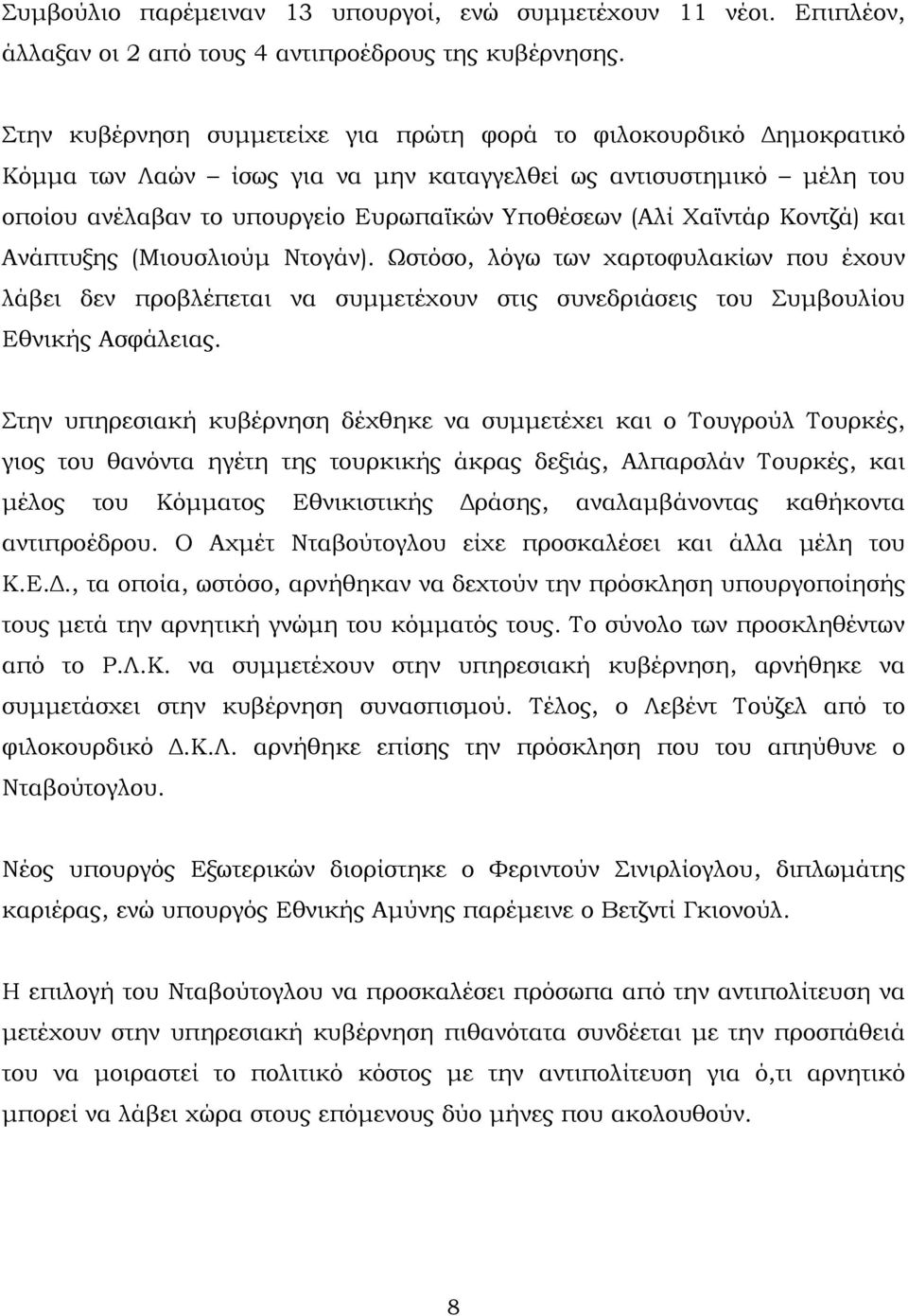 Χαϊντάρ Κοντζά) και Ανάπτυξης (Μιουσλιούμ Ντογάν). Ωστόσο, λόγω των χαρτοφυλακίων που έχουν λάβει δεν προβλέπεται να συμμετέχουν στις συνεδριάσεις του Συμβουλίου Εθνικής Ασφάλειας.