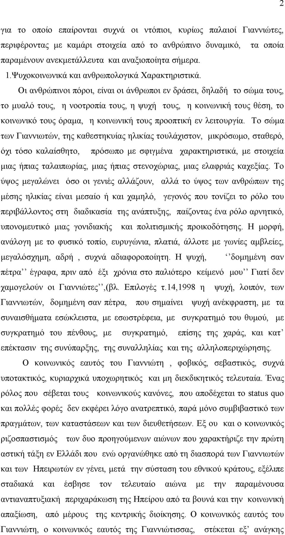 Οι ανθρώπινοι πόροι, είναι οι άνθρωποι εν δράσει, δηλαδή το σώμα τους, το μυαλό τους, η νοοτροπία τους, η ψυχή τους, η κοινωνική τους θέση, το κοινωνικό τους όραμα, η κοινωνική τους προοπτική εν