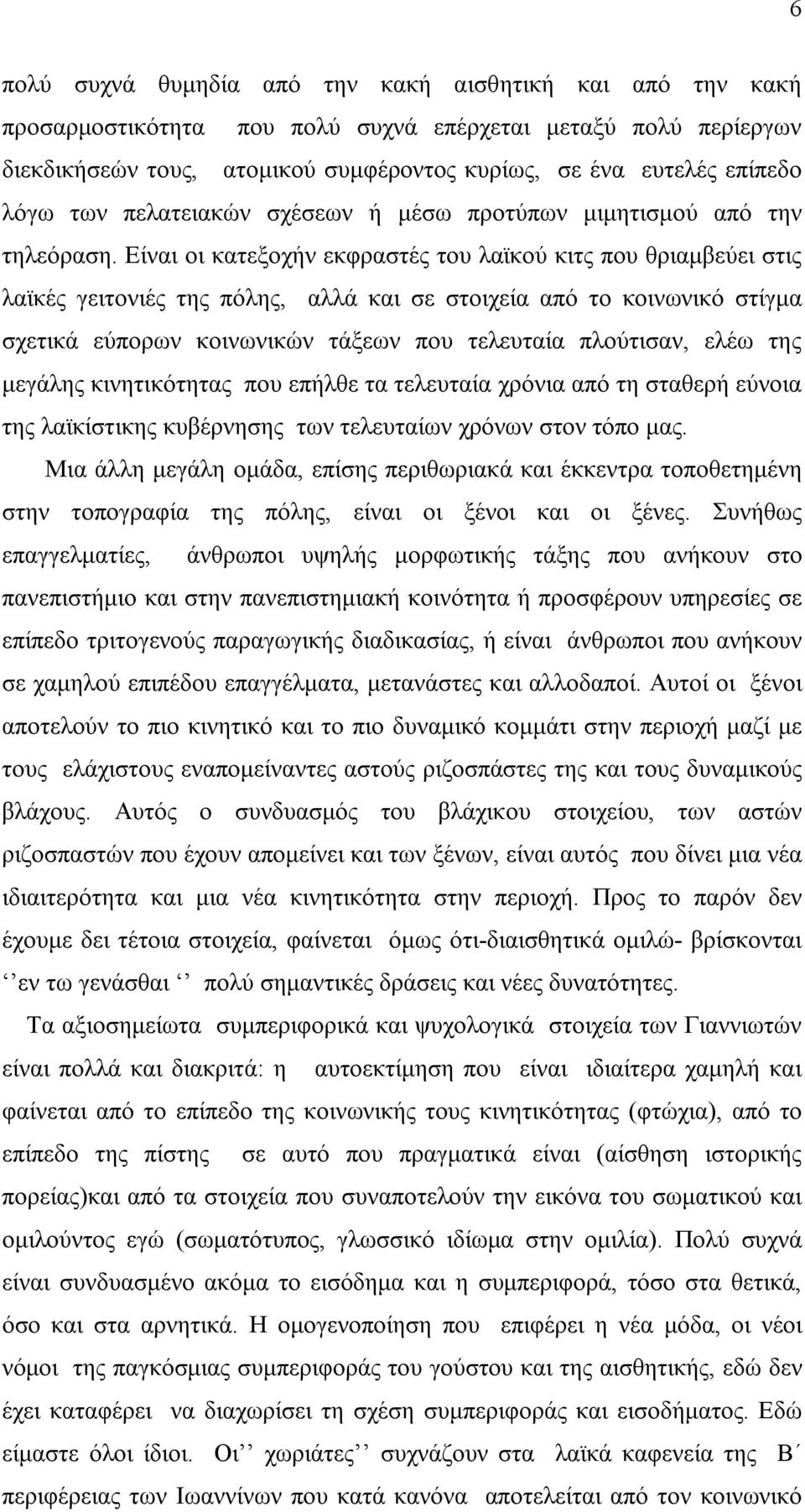 Είναι οι κατεξοχήν εκφραστές του λαϊκού κιτς που θριαμβεύει στις λαϊκές γειτονιές της πόλης, αλλά και σε στοιχεία από το κοινωνικό στίγμα σχετικά εύπορων κοινωνικών τάξεων που τελευταία πλούτισαν,