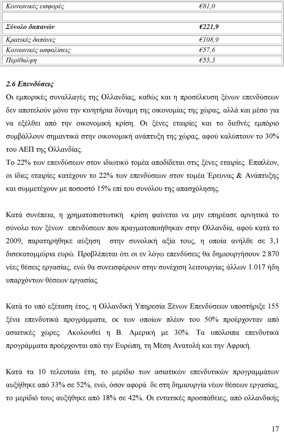 οικονομική κρίση. Οι ξένες εταιρίες και το διεθνές εμπόριο συμβάλλουν σημαντικά στην οικονομική ανάπτυξη της χώρας, αφού καλύπτουν το 30% του ΑΕΠ της Ολλανδίας.