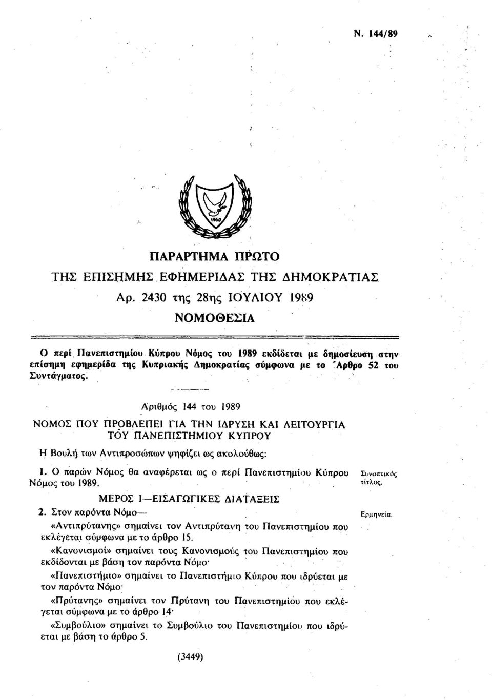 Αριθμός 144 του 1989 ΝΟΜΟΣ ΠΟΥ ΠΡΟΒΛΕΠΕΙ ΓΙΑ ΤΗΝ ΙΔΡΥΣΗ ΚΑΙ ΛΕΙΤΟΥΡΓΙΑ ΤΟΥ ΠΑΝΕΠΙΣΤΗΜΙΟΥ ΚΥΠΡΟΥ Η Βουλή των Αντιπροσώπων ψηφίζει ως ακολούθως: 1.