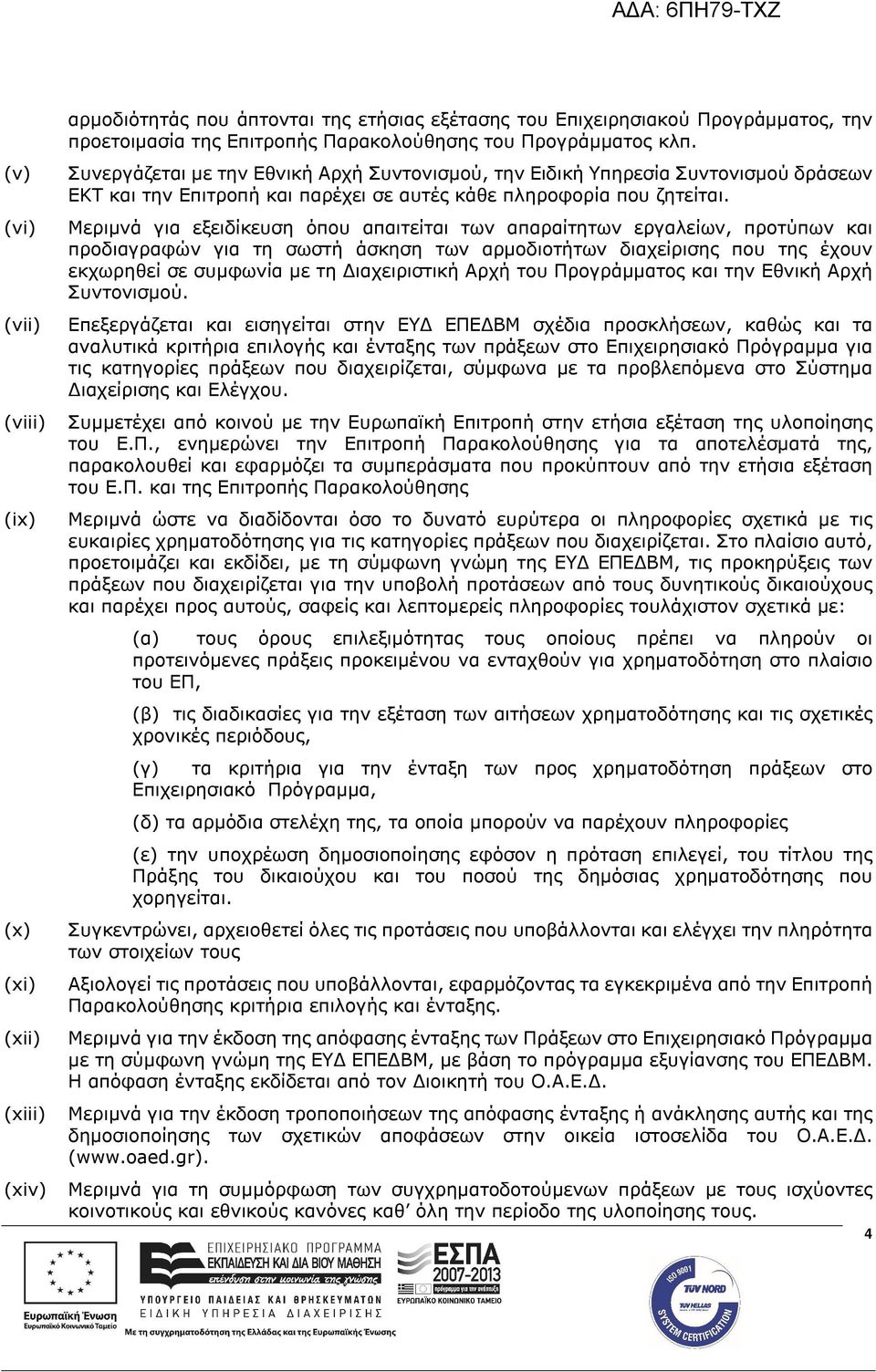 Μεριμνά για εξειδίκευση όπου απαιτείται των απαραίτητων εργαλείων, προτύπων και προδιαγραφών για τη σωστή άσκηση των αρμοδιοτήτων διαχείρισης που της έχουν εκχωρηθεί σε συμφωνία με τη Διαχειριστική