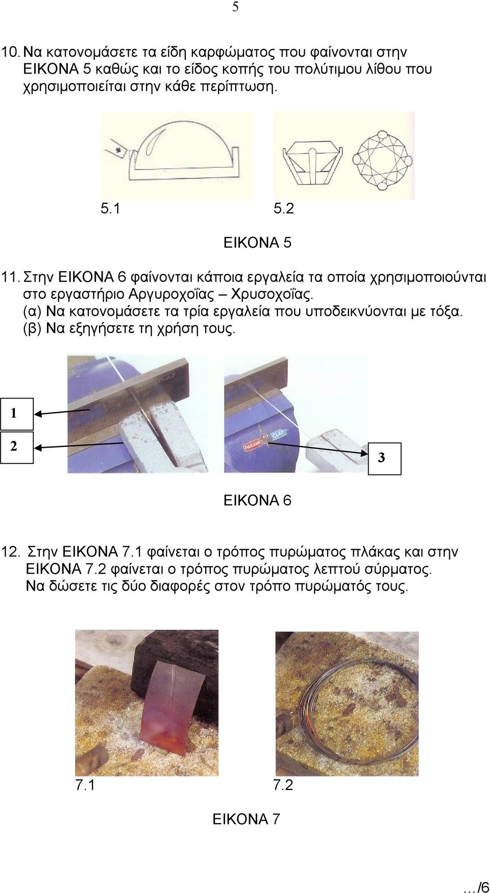 (α) Να κατονομάσετε τα τρία εργαλεία που υποδεικνύονται με τόξα. (β) Να εξηγήσετε τη χρήση τους. 1 2 3 ΕΙΚΟΝΑ 6 12. Στην ΕΙΚΟΝΑ 7.