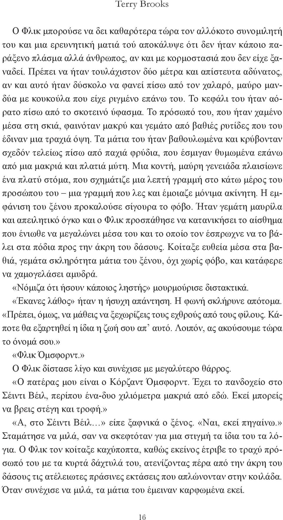 Το κεφάλι του ήταν αόρατο πίσω από το σκοτεινό ύφασμα. Το πρόσωπό του, που ήταν χαμένο μέσα στη σκιά, φαινόταν μακρύ και γεμάτο από βαθιές ρυτίδες που του έδιναν μια τραχιά όψη.