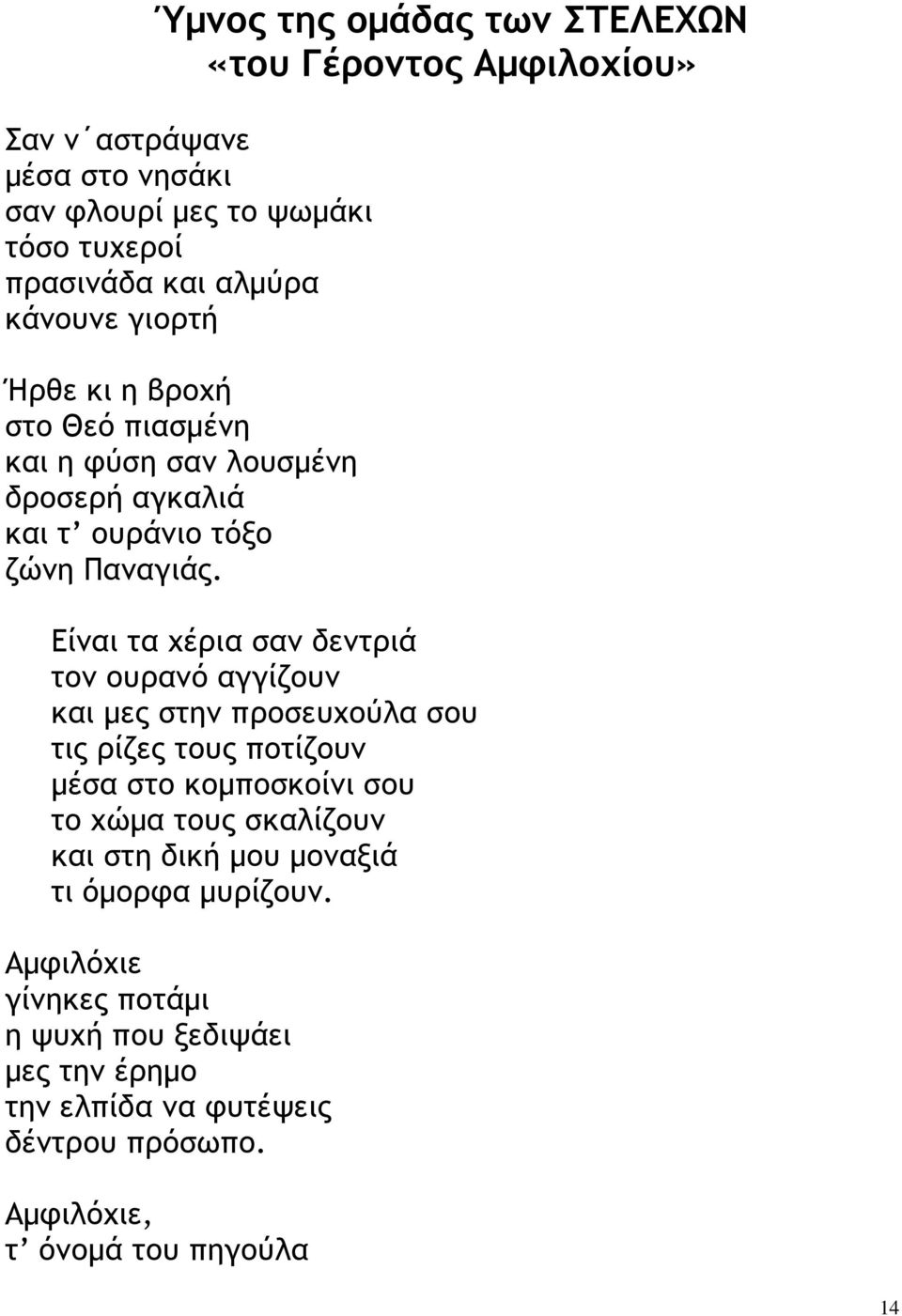 Είναι τα χέρια σαν δεντριά τον ουρανό αγγίζουν και µες στην προσευχούλα σου τις ρίζες τους ποτίζουν µέσα στο κοµποσκοίνι σου το χώµα τους σκαλίζουν