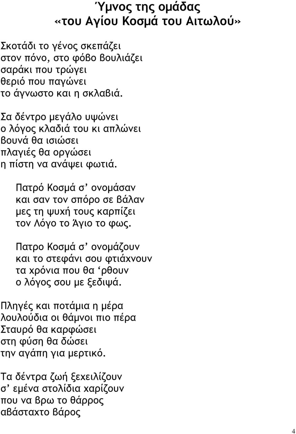 Πατρό Κοσµά σ ονοµάσαν και σαν τον σπόρο σε βάλαν µες τη ψυχή τους καρπίζει τον Λόγο το Άγιο το φως.