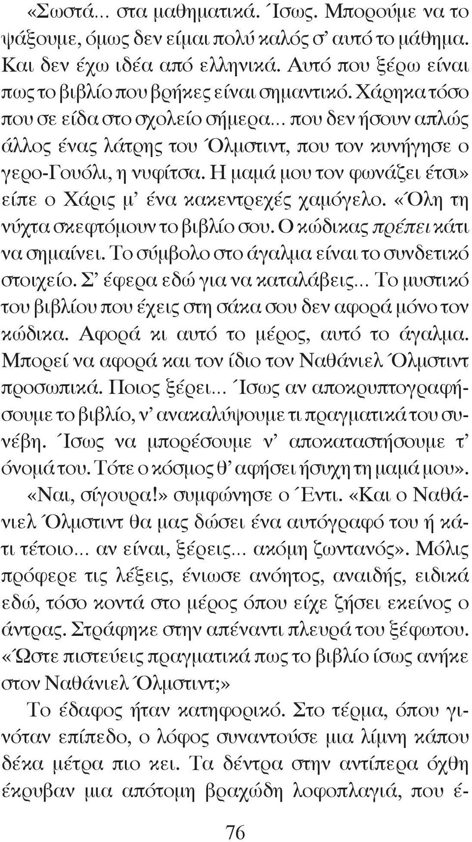 Η μαμά μου τον φωνάζει έτσι» είπε ο Χάρις μ ένα κακεντρεχές χαμόγελο. «Όλη τη νύχτα σκεφτόμουν το βιβλίο σου. ο κώδικας πρέπει κάτι να σημαίνει. Το σύμβολο στο άγαλμα είναι το συνδετικό στοιχείο.