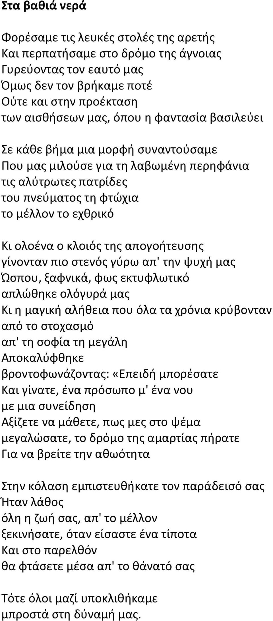 απογοήτευσης γίνονταν πιο στενός γύρω απ' την ψυχή μας Ώσπου, ξαφνικά, φως εκτυφλωτικό απλώθηκε ολόγυρά μας Κι η μαγική αλήθεια που όλα τα χρόνια κρύβονταν από το στοχασμό απ' τη σοφία τη μεγάλη