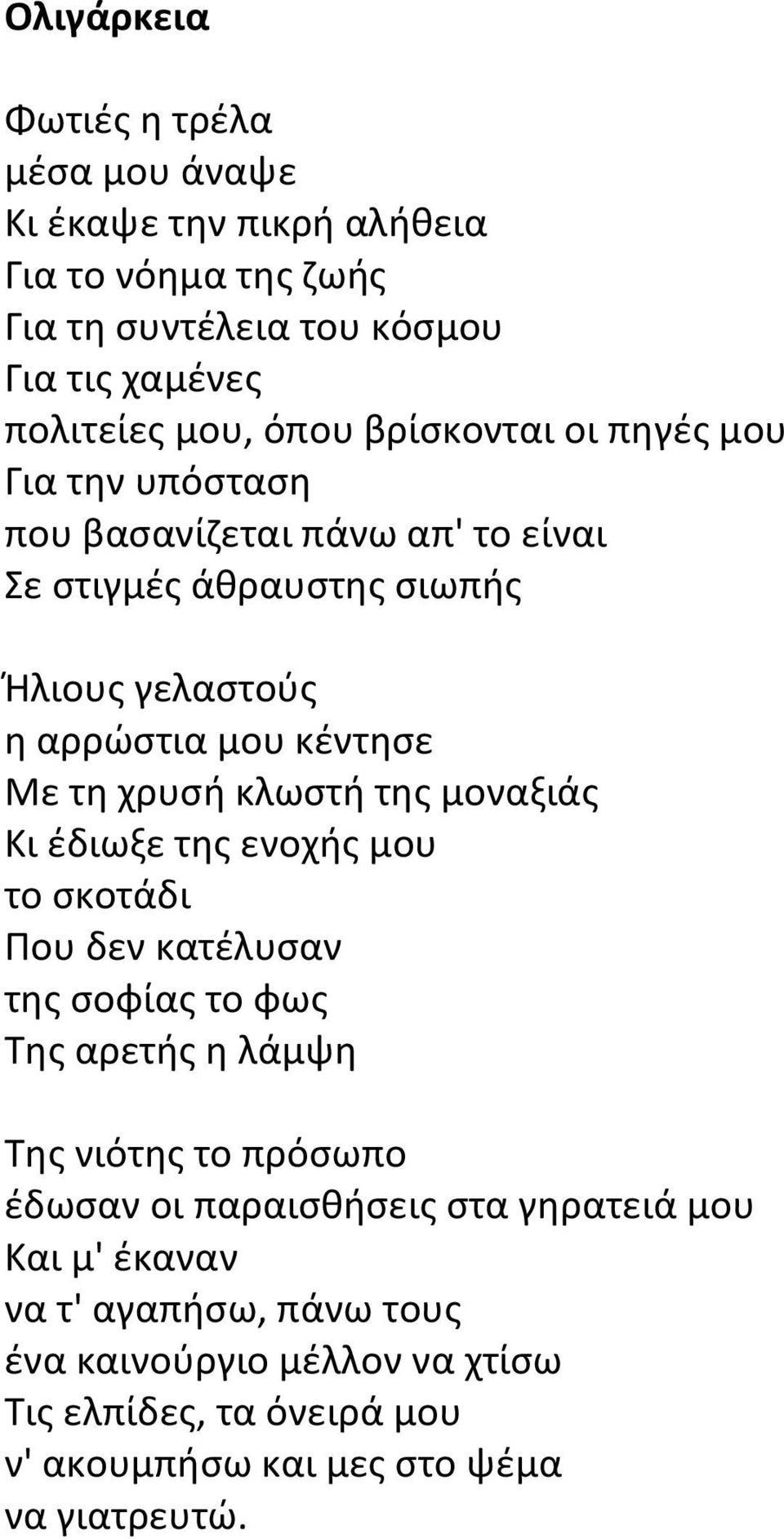 κλωστή της μοναξιάς Κι έδιωξε της ενοχής μου το σκοτάδι Που δεν κατέλυσαν της σοφίας το φως Της αρετής η λάμψη Της νιότης το πρόσωπο έδωσαν οι παραισθήσεις