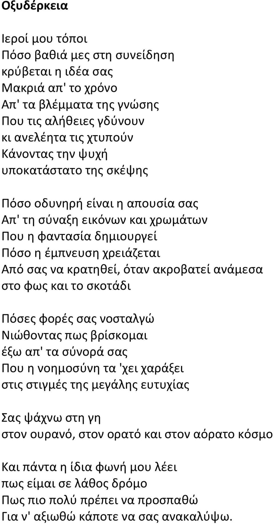 ακροβατεί ανάμεσα στο φως και το σκοτάδι Πόσες φορές σας νοσταλγώ Νιώθοντας πως βρίσκομαι έξω απ' τα σύνορά σας Που η νοημοσύνη τα 'χει χαράξει στις στιγμές της μεγάλης ευτυχίας Σας