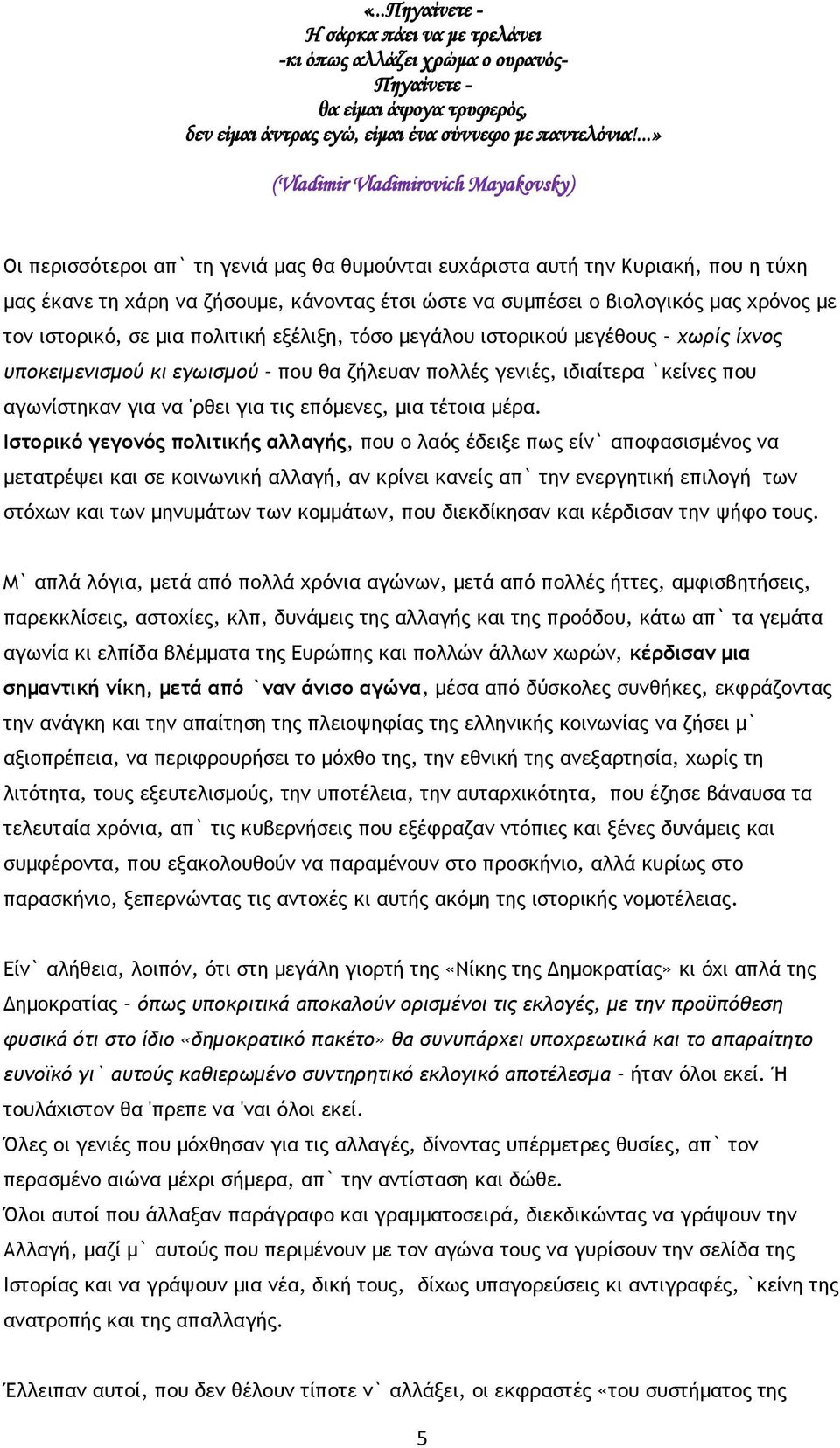 μας χρόνος με τον ιστορικό, σε μια πολιτική εξέλιξη, τόσο μεγάλου ιστορικού μεγέθους χωρίς ίχνος υποκειμενισμού κι εγωισμού που θα ζήλευαν πολλές γενιές, ιδιαίτερα `κείνες που αγωνίστηκαν για να