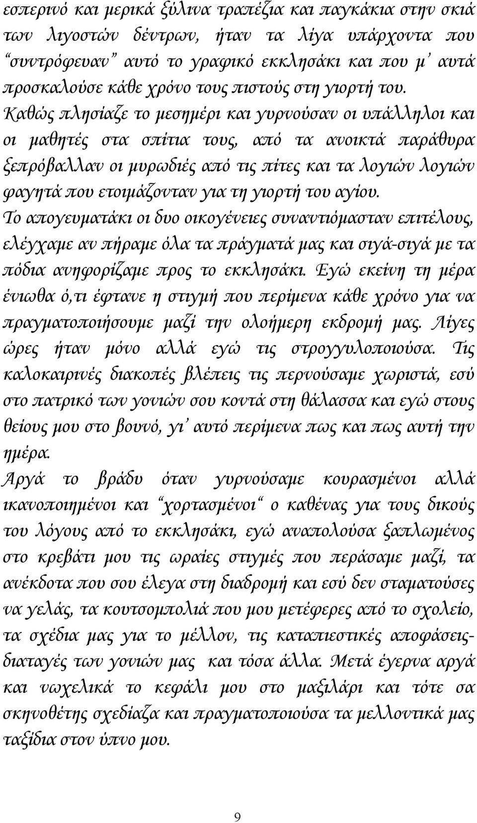 Καθώς πλησίαζε το μεσημέρι και γυρνούσαν οι υπάλληλοι και οι μαθητές στα σπίτια τους, από τα ανοικτά παράθυρα ξεπρόβαλλαν οι μυρωδιές από τις πίτες και τα λογιών λογιών φαγητά που ετοιμάζονταν για τη