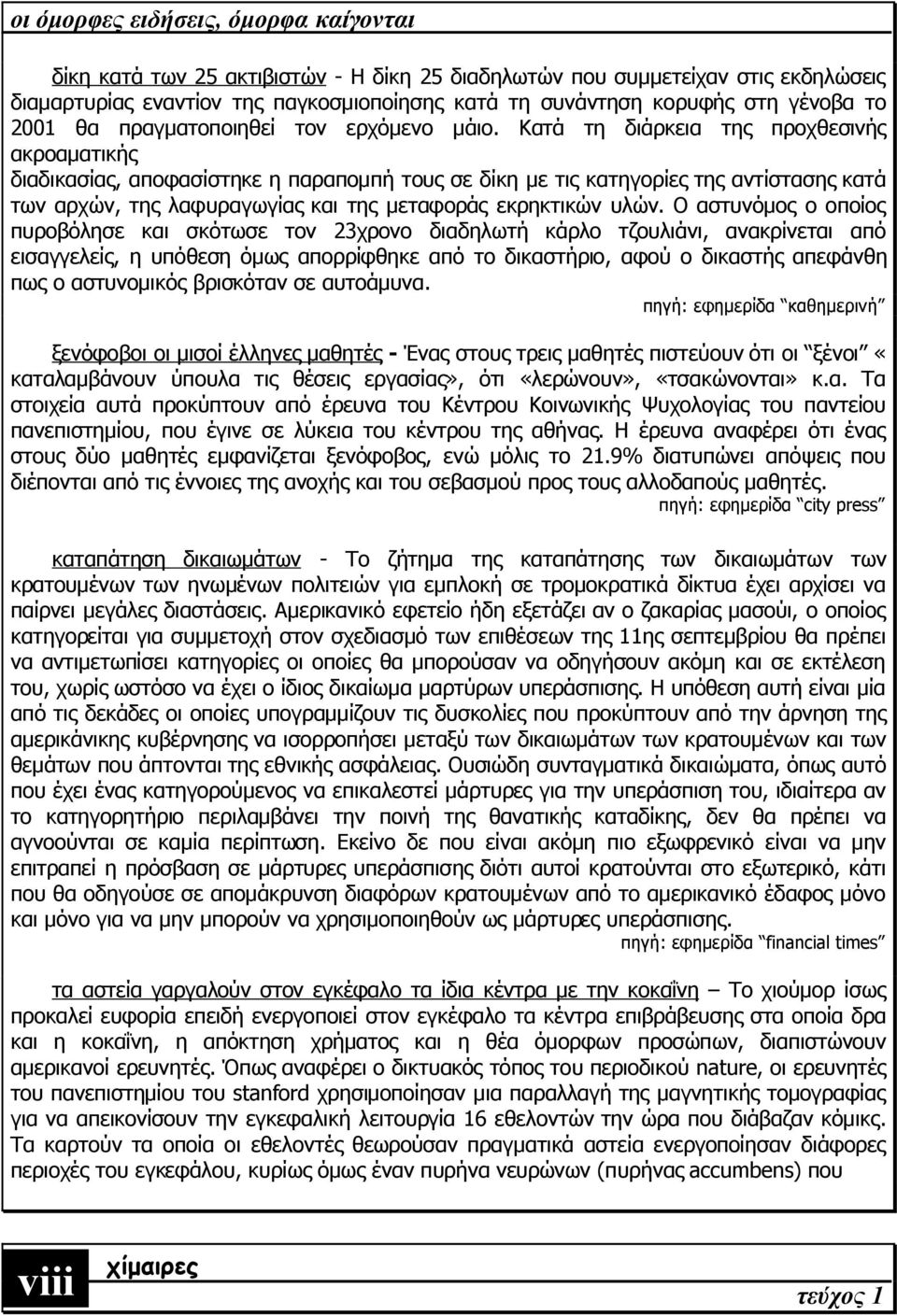 Κατά τη διάρκεια της προχθεσινής ακροαματικής διαδικασίας, αποφασίστηκε η παραπομπή τους σε δίκη με τις κατηγορίες της αντίστασης κατά των αρχών, της λαφυραγωγίας και της μεταφοράς εκρηκτικών υλών.