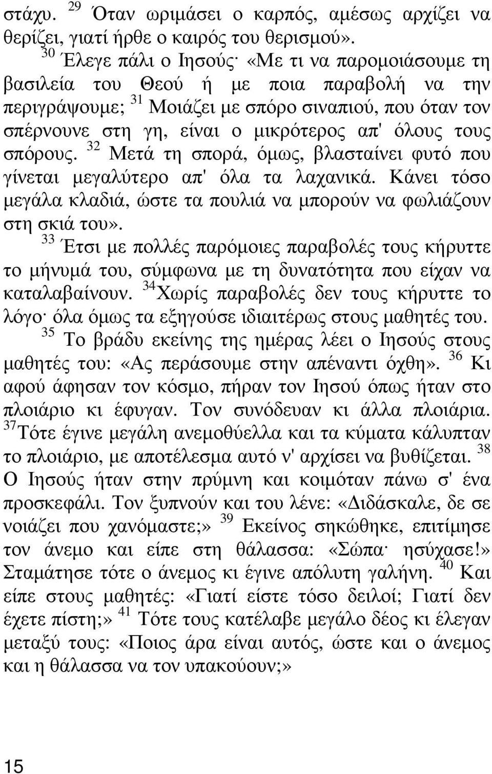 τους σπόρους. 32 Μετά τη σπορά, όµως, βλασταίνει φυτό που γίνεται µεγαλύτερο απ' όλα τα λαχανικά. Κάνει τόσο µεγάλα κλαδιά, ώστε τα πουλιά να µπορούν να φωλιάζουν στη σκιά του».